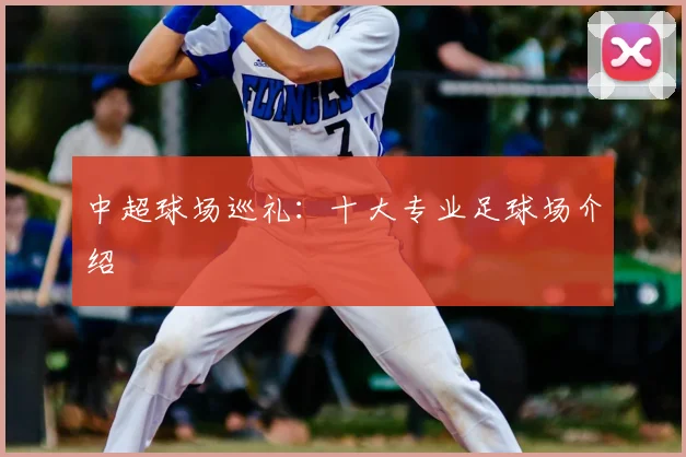 中超球场巡礼:十大专业足球场介绍