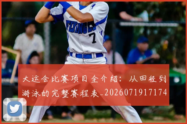 大运会比赛项目全介绍：从田径到游泳的完整赛程表_20260719171742
