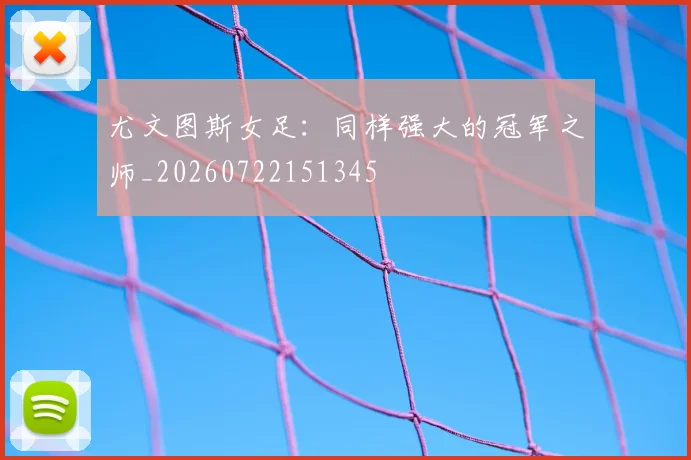 尤文图斯女足:同样强大的冠军之师_20260722151345