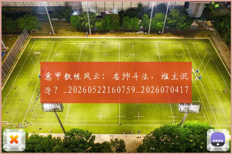 意甲教练风云:名帅斗法,谁主沉浮?_20260522160759_20260704175028